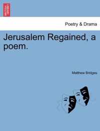 Jerusalem Regained, a Poem.