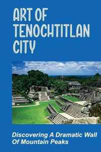 Art Of Tenochtitlan City: Discovering A Dramatic Wall Of Mountain Peaks