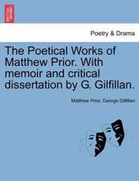 The Poetical Works of Matthew Prior. With memoir and critical dissertation by G. Gilfillan.