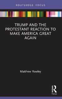 Trump and the Protestant Reaction to Make America Great Again