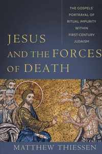 Jesus and the Forces of Death The Gospels' Portrayal of Ritual Impurity within FirstCentury Judaism