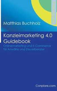 Kanzleimarketing 4.0 Guidebook - Onlinemarketing und E-Commerce fur Anwalte und Steuerberater