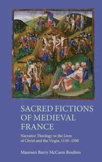 Sacred Fictions of Medieval France: Narrative Theology in the Lives of Christ and the Virgin, 1150-1500