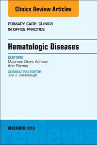 Hematologic Diseases, An Issue of Primary Care: Clinics in Office Practice