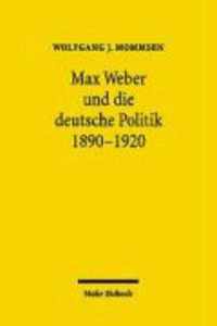 Max Weber und die deutsche Politik 1890-1920