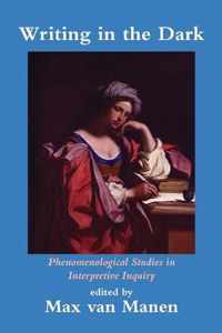 Writing in the Dark: Phenomenological Studies in Interpretive Inquiry