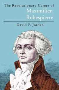 The Revolutionary Career of Maximilien Robespierre