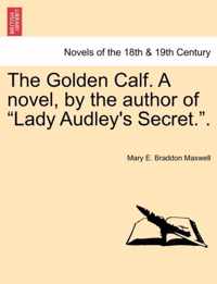 The Golden Calf. a Novel, by the Author of Lady Audley's Secret.. Vol. III.