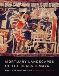 Mortuary Landscapes of the Classic Maya: Rituals of Body and Soul