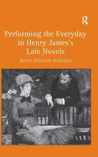 Performing the Everyday in Henry James's Late Novels