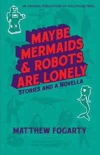 Maybe Mermaids & Robots are Lonely