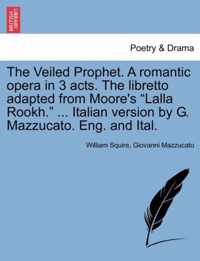 The Veiled Prophet. a Romantic Opera in 3 Acts. the Libretto Adapted from Moore's Lalla Rookh. ... Italian Version by G. Mazzucato. Eng. and Ital.