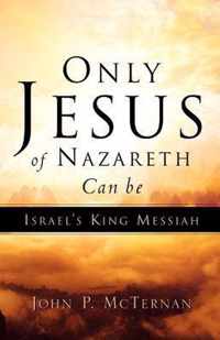 Only Jesus of Nazareth Can Be Israel's King Messiah