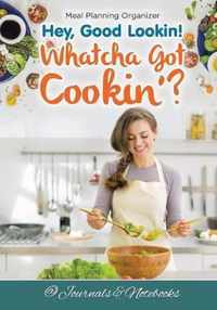 Hey, Good Lookin! Whatcha Got Cookin'? Meal Planning Organizer