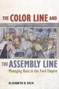 The Color Line and the Assembly Line - Managing Race in the Ford Empire