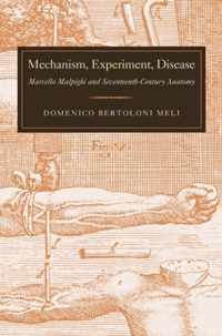 Mechanism, Experiment, Disease - Marcello Malpighi and Seventeenth-Century Anatomy