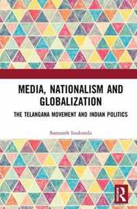 Media, Nationalism and Globalization: The Telangana Movement and Indian Politics