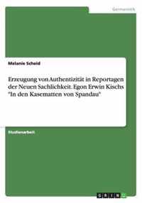 Erzeugung von Authentizität in Reportagen der Neuen Sachlichkeit. Egon Erwin Kischs In den Kasematten von Spandau