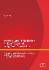 Interkulturelle Mediation in Konflikten mit religiöser Dimension: Praktische Methoden der Deeskalation und Konflikttransformation in pluralen Gesellsc