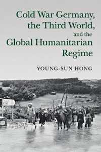 Cold War Germany, the Third World, and the Global Humanitarian Regime