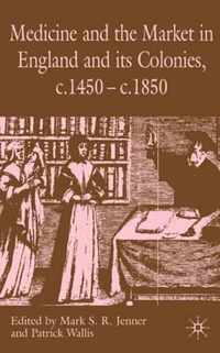 Medicine and the Market in England and its Colonies, c.1450- c.1850