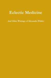 Eclectic Medicine and Other Writings of Alexander Wilder