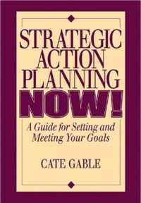 Strategic Action Planning Now Setting and Meeting Your Goals