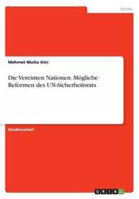 Die Vereinten Nationen. Moegliche Reformen des UN-Sicherheitsrats