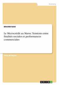 Le Microcredit au Maroc. Tensions entre finalites sociales et performances commerciales