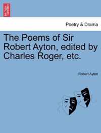 The Poems of Sir Robert Ayton, Edited by Charles Roger, Etc.