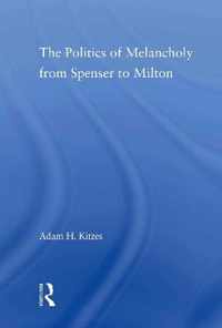 The Politics of Melancholy from Spenser to Milton