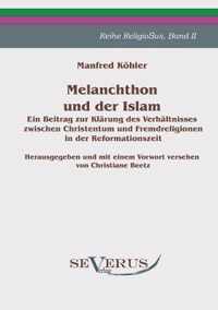 Melanchthon und der Islam - Ein Beitrag zur Klarung des Verhaltnisses zwischen Christentum und Fremdreligionen in der Reformationszeit