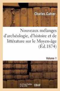 Nouveaux Melanges d'Archeologie, d'Histoire Et de Litterature Sur Le Moyen-Age. Volume 1