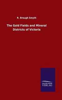 The Gold Fields and Mineral Districts of Victoria