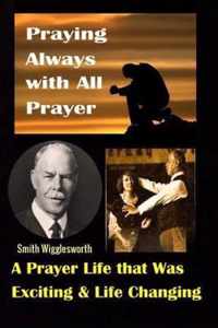 Smith Wigglesworth: Praying Always with All Prayer