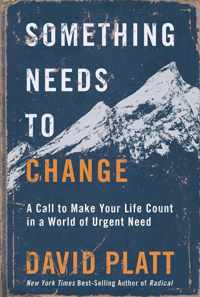 Something Needs to Change A Call to Make Your Life Count in a World of Urgent Need