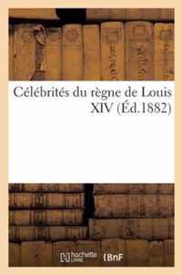Celebrites Du Regne de Louis XIV