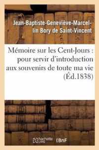 Mémoire Sur Les Cent-Jours: Pour Servir d'Introduction Aux Souvenirs de Toute Ma Vie