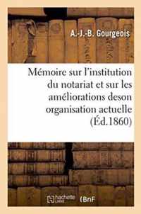 Memoire Sur l'Institution Du Notariat Et Sur Les Ameliorations de Son Organisation Actuelle