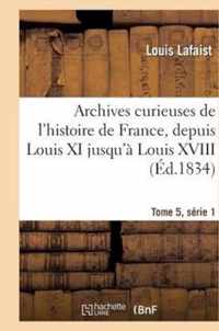 Archives Curieuses de l'Histoire de France, Depuis Louis XI Jusqu'a Louis XVIII Tome 5, Serie 1