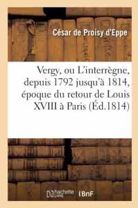 Vergy, Ou L'Interregne, Depuis 1792 Jusqu'a 1814, Epoque Du Retour de Louis XVIII a Paris