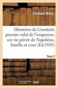 Mémoires de Constant, Premier Valet de l'Empereur, Sur Vie Privée de Napoléon, Famille Et Cour T2