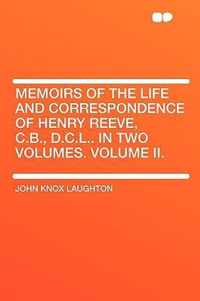 Memoirs of the Life and Correspondence of Henry Reeve, C.B., D.C.L.. in Two Volumes. Volume II.