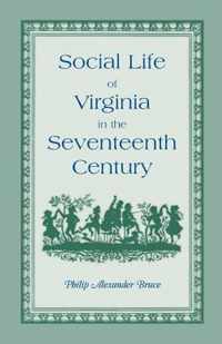 Social Life of Virginia in the Seventeenth Century. an Inquiry Into the Origin of the Higher Planting Class, Together with an Account of the Habits, C