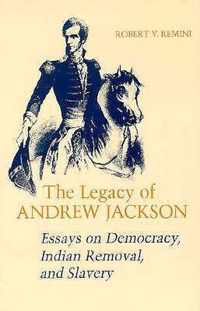 Legacy of Andrew Jackson: Essays on Democracy, Indian Removal, and Slavery