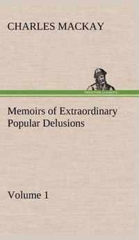 Memoirs of Extraordinary Popular Delusions - Volume 1