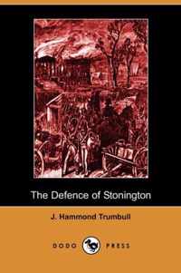 The Defence of Stonington (Connecticut) Against a British Squadron, August 9th to 12th, 1814 (Dodo Press)