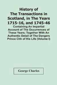 History Of The Transactions In Scotland, In The Years 1715-16, And 1745-46