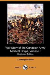 War Story of the Canadian Army Medical Corps, Volume I (Illustrated Edition) (Dodo Press)