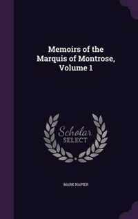 Memoirs of the Marquis of Montrose, Volume 1